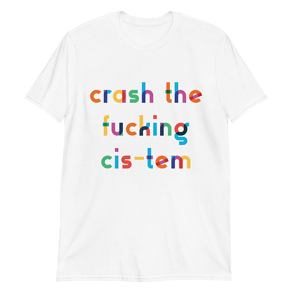Crash The Fucking CIS-tem Unisex Tee - Colorful Language Collection - Image 6